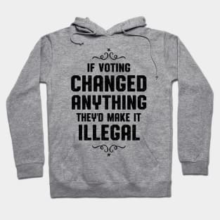 If Voting Changed Anything Liberal Protest Vote Hoodie